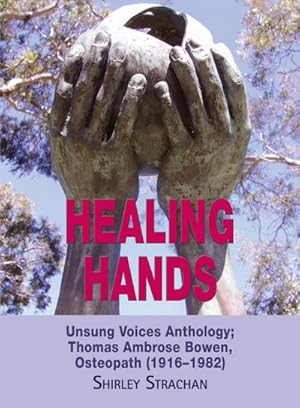 Seller image for Healing Hands : Unsung Voices Anthology, Thomas Ambrose Bowen, Osteopath (1916-1982) for sale by AHA-BUCH GmbH