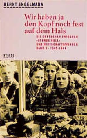 Bild des Verkufers fr Wie wir die Nazizeit erlebten / Wir haben ja den Kopf noch fest auf dem Hals 1945-1948. Die Deutschen zwischen "Stunde Null" und Wirtschaftswunder zum Verkauf von Berliner Bchertisch eG