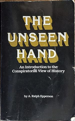 The Unseen Hand: An Introduction to the Conspiratorial View of History