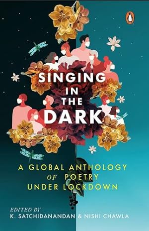 Seller image for Singing In The Dark : A Global Anthology of Poetry Under Lockdown by K. Satchidanandan & Nishi Chawla (Eds.) [Hardcover ] for sale by booksXpress