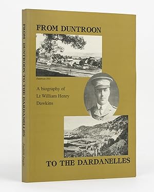 From Duntroon to the Dardanelles. A Biography of Lieutenant William Dawkins, including his Diarie...