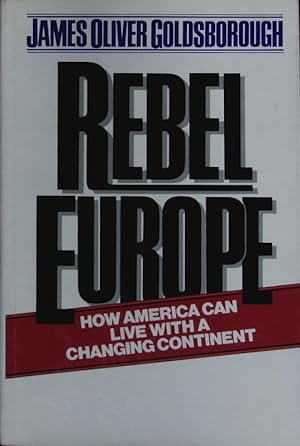 Bild des Verkufers fr Rebel Europe. How America can live with a changing continent. zum Verkauf von Antiquariat Bookfarm