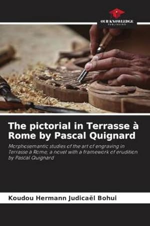 Seller image for The pictorial in Terrasse  Rome by Pascal Quignard : Morphosemantic studies of the art of engraving in Terrasse  Rome, a novel with a framework of erudition by Pascal Quignard for sale by AHA-BUCH GmbH