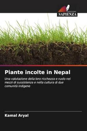 Seller image for Piante incolte in Nepal : Una valutazione della loro ricchezza e ruolo nei mezzi di sussistenza e nella cultura di due comunit indigene for sale by AHA-BUCH GmbH