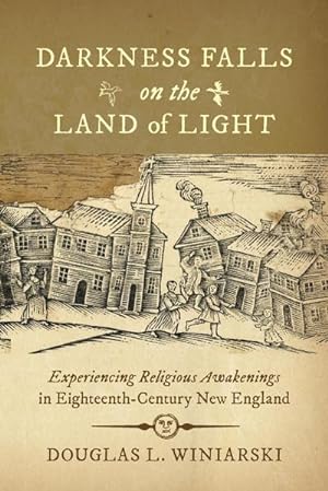 Image du vendeur pour Darkness Falls on the Land of Light : Experiencing Religious Awakenings in Eighteenth-Century New England mis en vente par AHA-BUCH GmbH