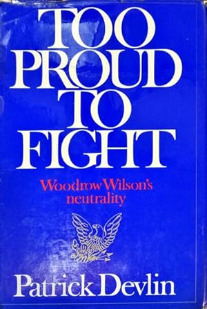 Bild des Verkufers fr TOO PROUD TO FIGHT, WOODROW WILSON'S NEUTRALITY. zum Verkauf von Livraria Castro e Silva