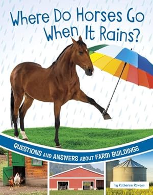 Seller image for Where Do Horses Go When It Rains?: Questions and Answers about Farm Buildings (Farm Explorer) by Rawson, Katherine [Hardcover ] for sale by booksXpress