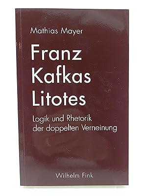 Bild des Verkufers fr Franz Kafkas Litotes Logik und Rhetorik der Doppelten Verneinung zum Verkauf von Antiquariat Smock