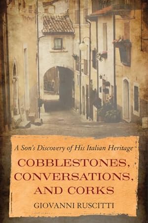 Bild des Verkufers fr Cobblestones, Conversations, and Corks : A Son's Discovery of His Italian Heritage zum Verkauf von GreatBookPrices