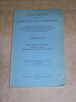 Seller image for THE FISHING INDUSTRY: FIFTH REPORT FROM THE EXPENDITURE COMMITTEE, SESSION 1977-78, TOGETHER WITH THE MINUTES OF THE EVIDENCE TAKEN BEFORE THE TRADE for sale by Neo Books