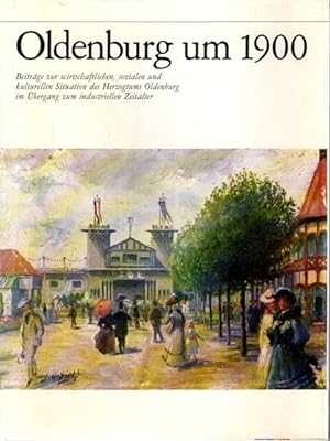 Oldenburg um 1900 - Beiträge zur wirtschaftlichen, sozialen u. kulturellen Situation des Herzogtu...
