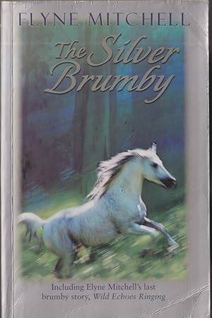 The Silver Brumby : Including Elyne Mitchell's last Brumby Story, 'Wild Echoes Ringing'