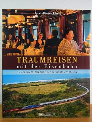 Traumreisen mit der Eisenbahn. Die berühmtesten Züge, die schönsten Strecken