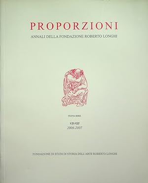 Bild des Verkufers fr Proporzioni: annali della Fondazione Roberto Longhi: nuova serie: VII-VIII (2006-2007). zum Verkauf von Studio Bibliografico Adige