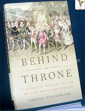 Behind the Throne: A Domestic History of the Royal Household