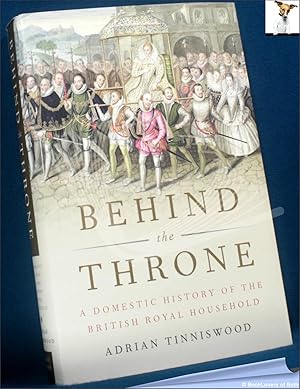 Behind the Throne: A Domestic History of the Royal Household