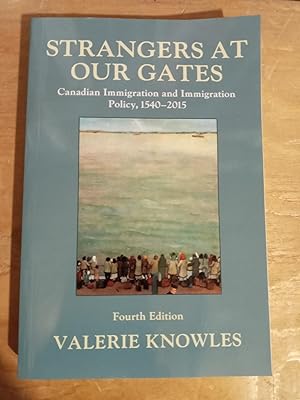 Strangers at Our Gates: Canadian Immigration and Immigration Policy, 1540?2015