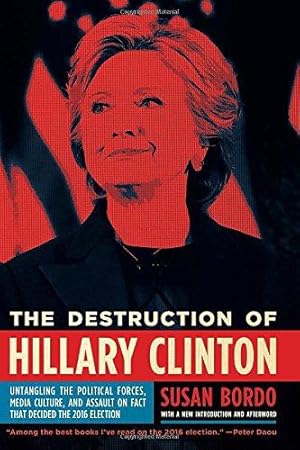 Seller image for Destruction of Hillary Clinton, The ;: Untangling the Political Forces, Media Culture, and Assault on Fact That Decided the 2016 Election for sale by WeBuyBooks