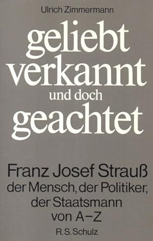 Geliebt, verkannt und doch geachtet: Franz Josef Strauss - der Mensch, der Politiker, der Staatsm...