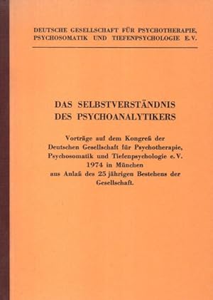 Das Selbstverständnis des Psychoanalytikers : Vorträge auf dem Kongreß der Deutschen Gesellschaft...
