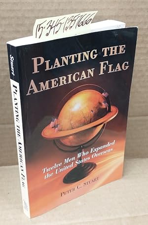 Seller image for Planting the American Flag: Twelve Men Who Expanded the United States Overseas for sale by Second Story Books, ABAA