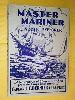 MASTER MARINER AND ARCTIC EXPLORER a Narrative of Sixty Years at Sea from the Logs and Yarns of C...