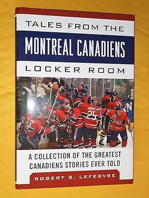 Tales from the Montreal Canadiens Locker Room : A Collection of the Greatest Canadiens Stories Ev...
