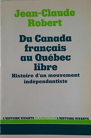 Du Canada français au Québec libre. Histoire d'un mouvement indépendantiste