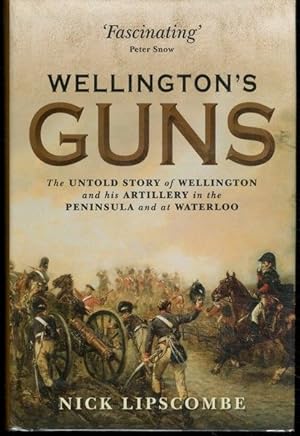 Wellington's Guns: The Untold Story of Wellington and his Artillery in the Peninsula and at Water...