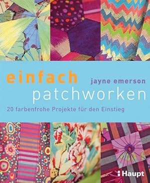 einfach patchworken 20 farbenfrohe Projekte für den Einstieg