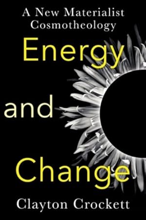 Seller image for Energy and Change : A New Materialist Cosmotheology for sale by GreatBookPrices