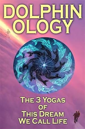 Bild des Verkufers fr Dolphinology : The 3 Yogas of This Dream We Call Life zum Verkauf von GreatBookPricesUK