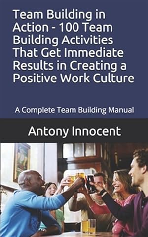Seller image for Team Building in Action - 100 Team Building Activities That Get Immediate Results in Creating a Positive Work Culture: A Complete Team Building Manual for sale by GreatBookPricesUK