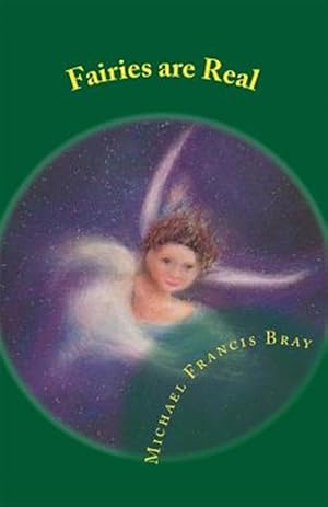 Seller image for Fairies Are Real : Physical Stories, Explanations and the Truth About Fairies, Gnomes, Elves, Leprechauns, Dragons, Unicorns or Spirit Living on or in Earth / Gaia for sale by GreatBookPricesUK