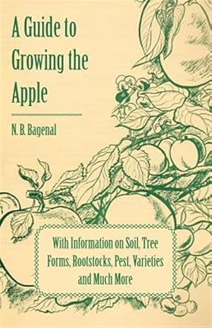 Seller image for A Guide to Growing the Apple with Information on Soil, Tree Forms, Rootstocks, Pest, Varieties and Much More for sale by GreatBookPrices