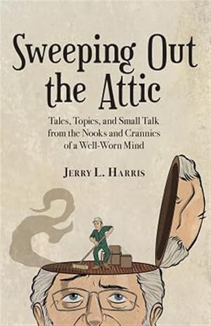 Seller image for Sweeping Out the Attic: Tales, Topics, and Small Talk from the Nooks and Crannies of a Well-Worn Mind for sale by GreatBookPrices