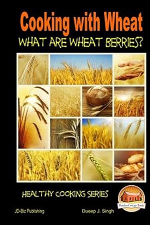 Imagen del vendedor de Cooking With Wheat : What Are Wheat Berries? a la venta por GreatBookPrices