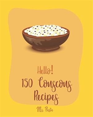 Immagine del venditore per Hello! 150 Couscous Recipes: Best Couscous Cookbook Ever For Beginners [Moroccan Recipes, Vegan Curry Cookbook, Chicken Breast Cookbook, Vegetarian venduto da GreatBookPrices