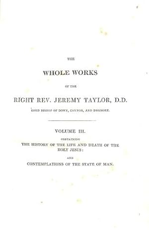 Seller image for The Whole Works of the Right Rev. Jeremy Taylor D. D. Volume III The History of the Life and Death of the Holy Jesus and Contemplations of the State of Man for sale by WeBuyBooks