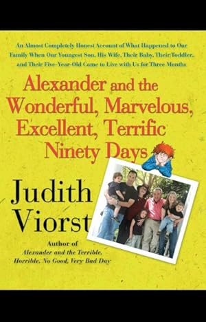 Seller image for Alexander and the Wonderful, Marvelous, Excellent, Terrific Ninety Days : An Almost Completely Honest Account of What Happened to Our Family When Our Youngest Son, His Wife, Their Baby, Their Toddler, and Their Five-Year-Old Came to Live with Us for Three Months for sale by GreatBookPrices