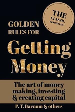 Seller image for Golden Rules for Getting Money : The Art of Money Making, Investing & Creating Capital for sale by GreatBookPricesUK