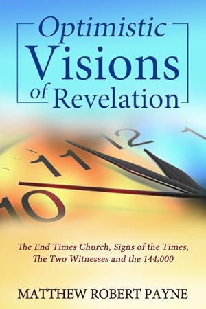 Seller image for Optimistic Visions of Revelation : The End Times Church, Signs of the Times, the Two Witnesses and the 144,000 for sale by GreatBookPrices