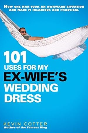 Bild des Verkufers fr 101 Uses for My Ex-Wife's Wedding Dress zum Verkauf von WeBuyBooks
