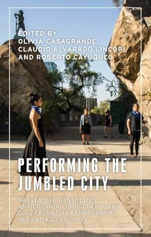 Imagen del vendedor de Performing the Jumbled City : Subversive Aesthetics and Anticolonial Indigeneity in Santiago De Chile a la venta por GreatBookPrices