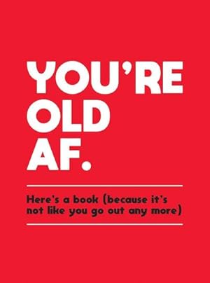 Bild des Verkufers fr You're Old AF : Here's a Book (Because It's Not Like You Go Out Anymore) zum Verkauf von Smartbuy