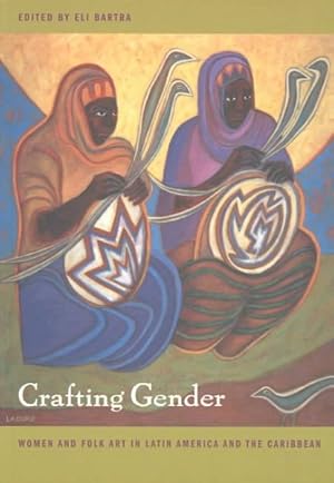 Image du vendeur pour Crafting Gender : Women and Folk Art in Latin America and the Caribbean mis en vente par GreatBookPrices