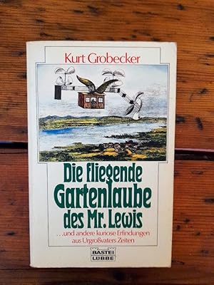 Die fliegende Gartenlaube des Mr. Lewis .und andere kuriose Erfindungen aus Urgroßvaters Zeiten