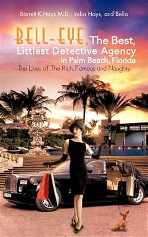Seller image for Bell-Eye, the Best, Littlest Detective Agency in Palm Beach, Florida : The Lives of the Rich, Famous and Naughty for sale by GreatBookPrices