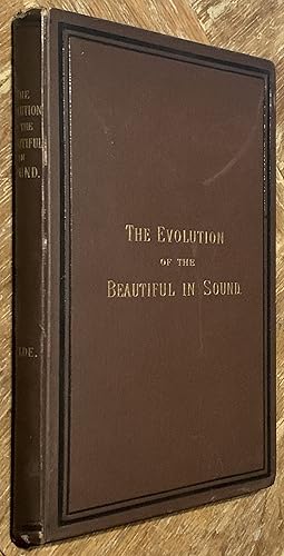 The Evolution of the Beautiful in Sound A Treatise, in Two Sections,