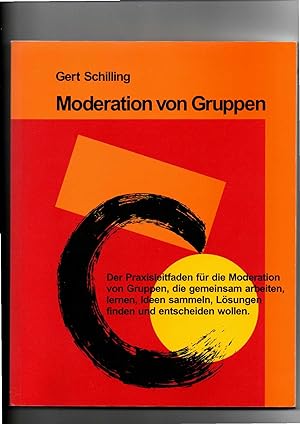 Gert Schilling, Moderation von Gruppen - Der Praxisleitfaden für die Moderation von Gruppen, die ...